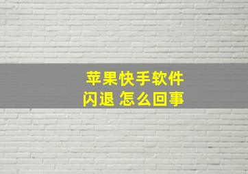 苹果快手软件闪退 怎么回事